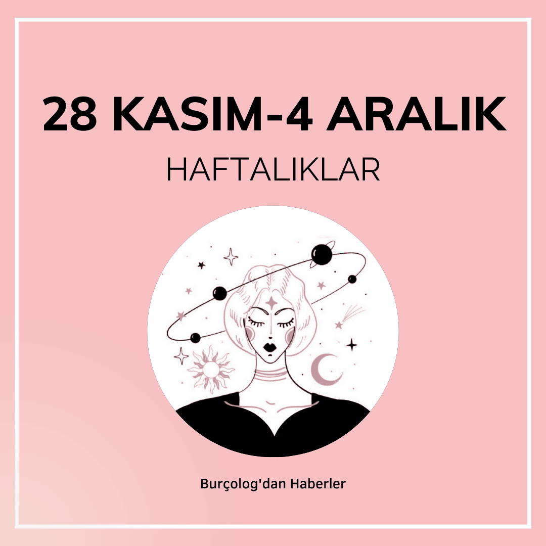 Haftalık Burç Yorumu: 28 Kasım - 4 Aralık