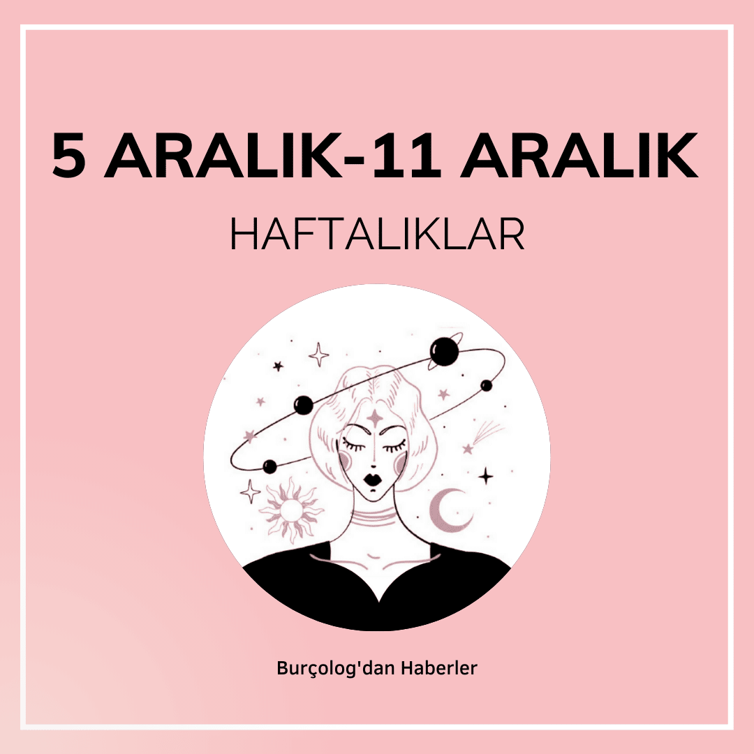 Haftalık Burç Yorumu: 5 Aralık - 11 Aralık