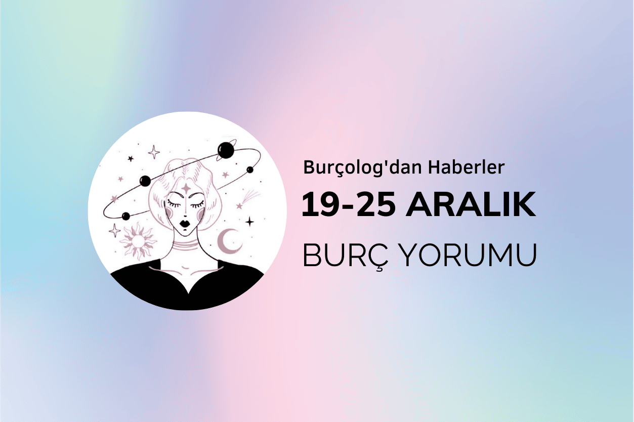 Haftalık Burç Yorumu: 19-25 Aralık