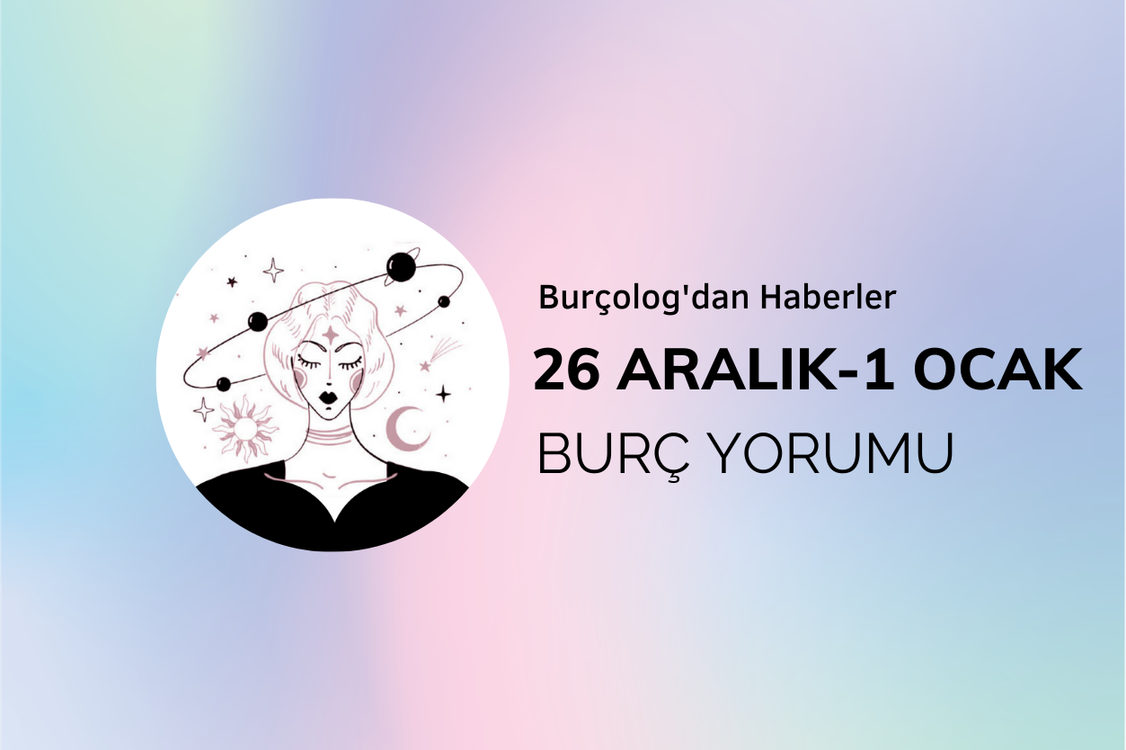 Haftalık Burç Yorumu: 26 Aralık - 1 Ocak