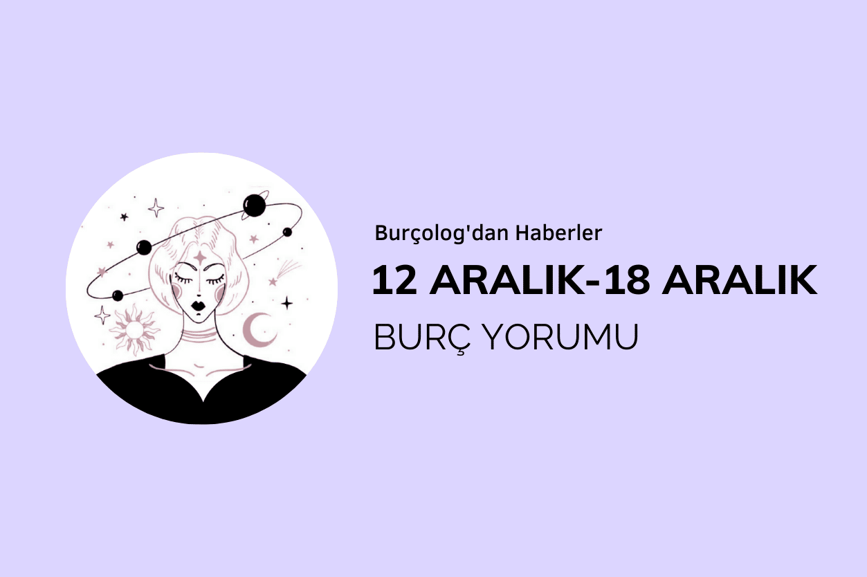 Haftalık Burç Yorumu: 12-18 Aralık