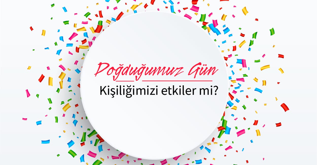 Doğduğunuz gün Kişiliğinizi Etkiliyor mu?