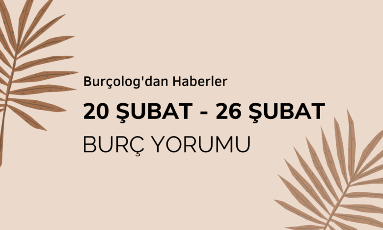 Haftalık Burç Yorumu: 20 - 26 Şubat 2023