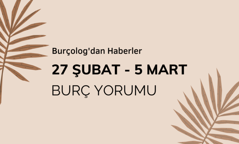 Haftalık Burç Yorumu: 27 Şubat - 5 Mart 2023