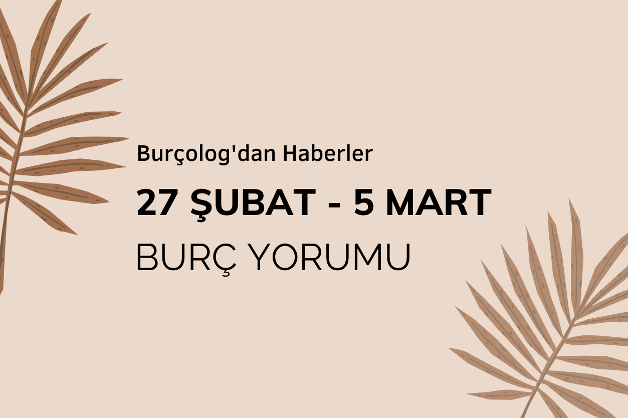 Haftalık Burç Yorumu: 27 Şubat - 5 Mart 2023