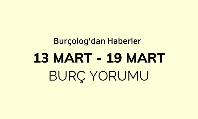 Haftalık Burç Yorumu: 13 Mart - 19 Mart