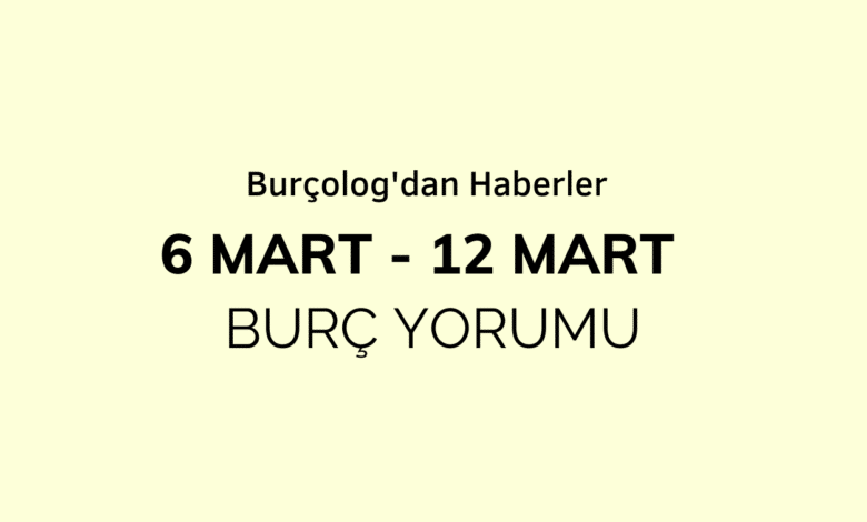 Haftalık Burç Yorumu: 6 Mart - 12 Mart 2023