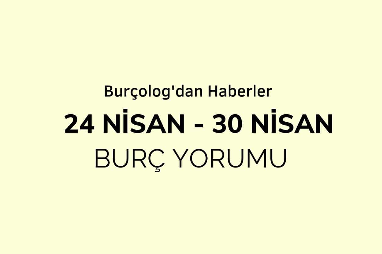 Haftalık Burç Yorumu: 24 - 30 Nisan 2023