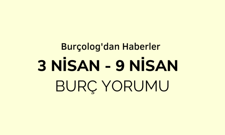 Haftalık Burç Yorumu: 3 Nisan - 9 Nisan