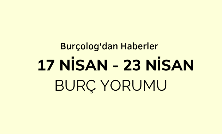 Haftalık Burç Yorumu: 17 - 23 Nisan