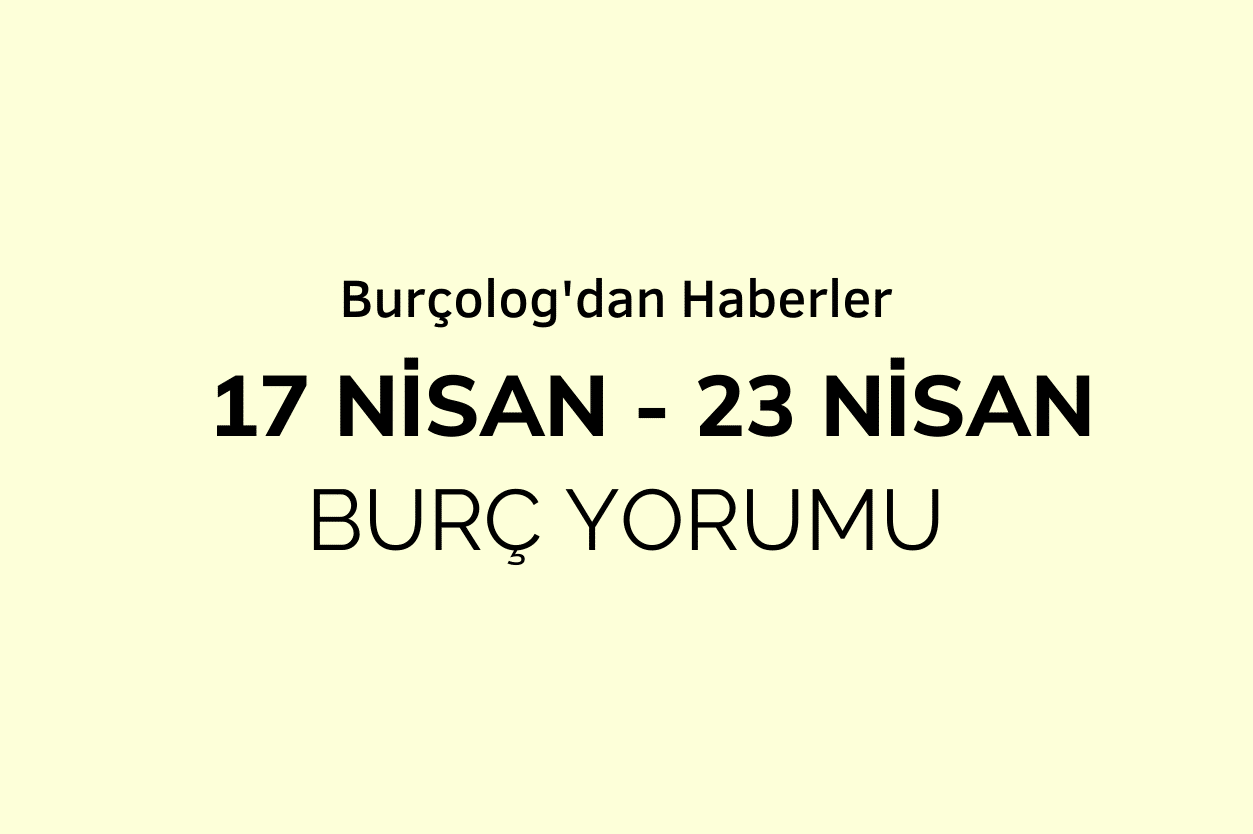 Haftalık Burç Yorumu: 17 - 23 Nisan 1 Haftalık Burç Yorumu: 17 - 23 Nisan