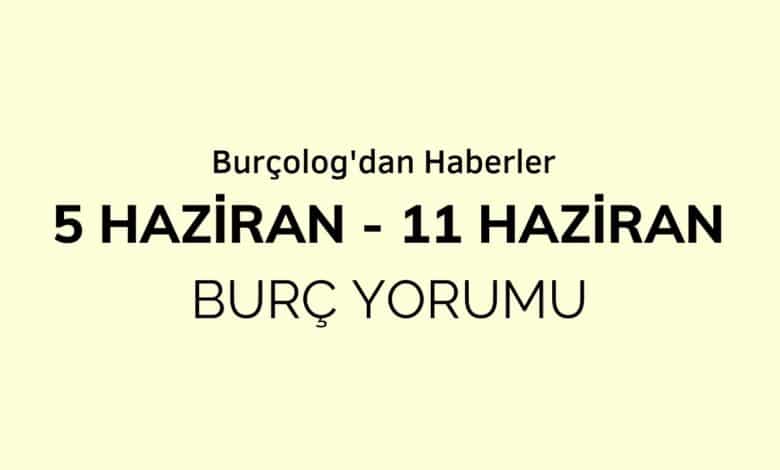 Haftalık Burç Yorumu: 5 Haziran - 11 Haziran 2023