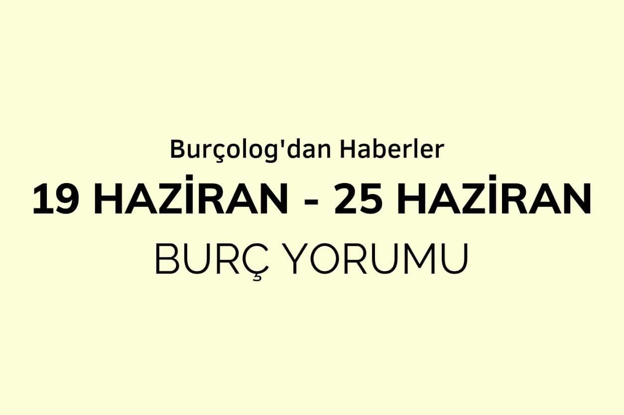 Haftalık Burç Yorumu: 19 - 25 Haziran 2023