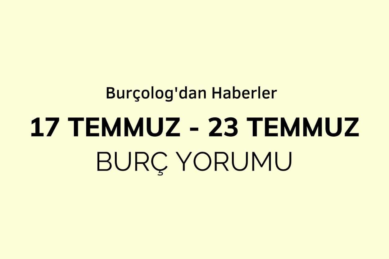 Haftalık Burç Yorumu: 17 Temmuz - 23 Temmuz 2023