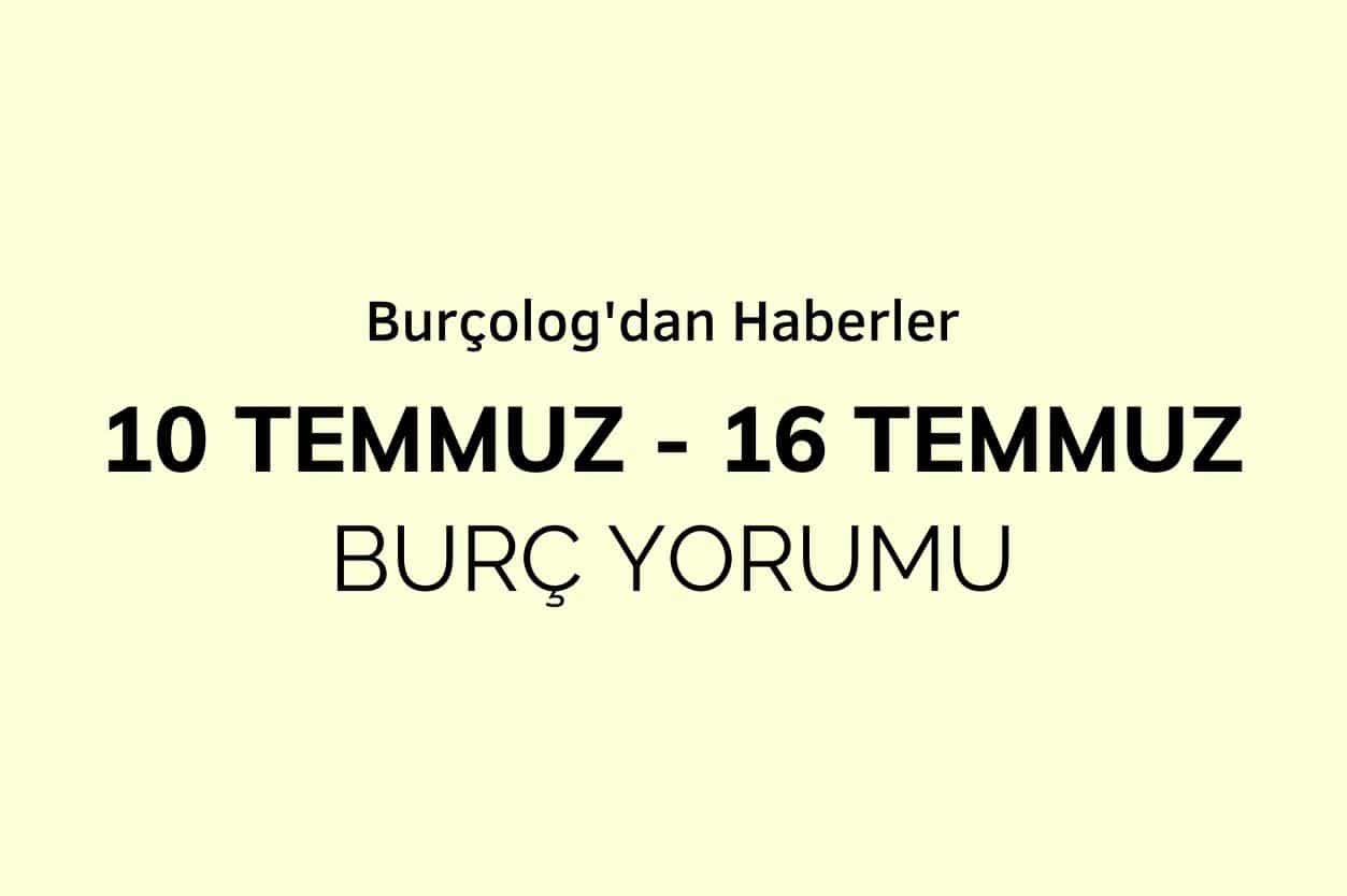 Haftalık Burç Yorumu: 10 Temmuz - 16 Temmuz 2023