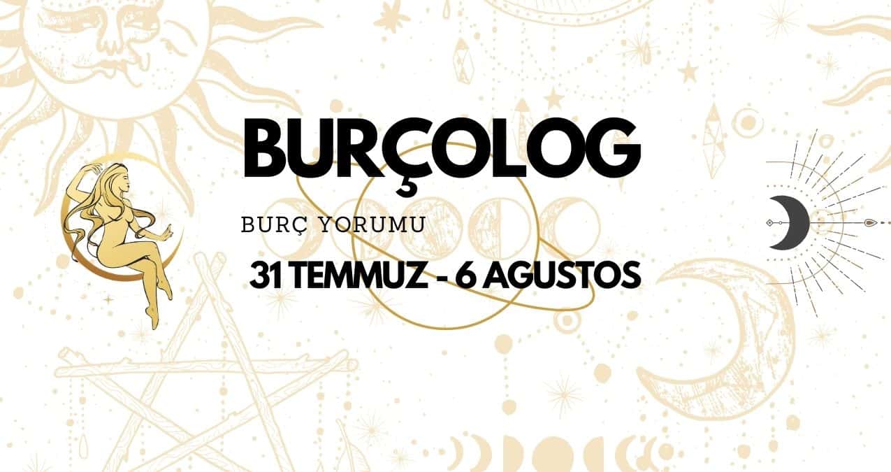 Haftalık Burç Yorumu: 31 Temmuz - 6 Ağustos