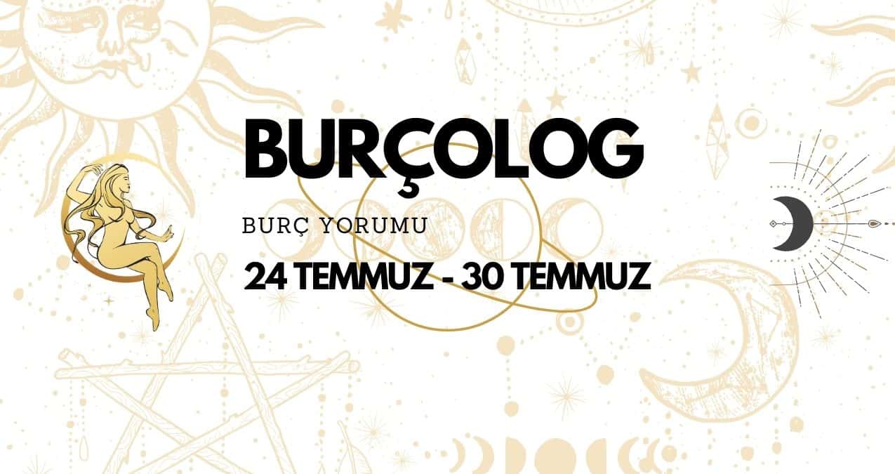 Haftalık Burç Yorumu: 24 Temmuz - 30 Temmuz 2023