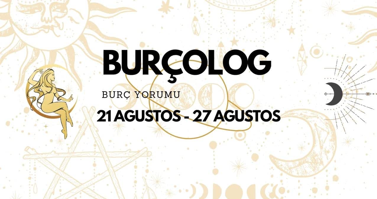 Haftalık Burç Yorumu: 21 Ağustos - 27 Ağustos 2023